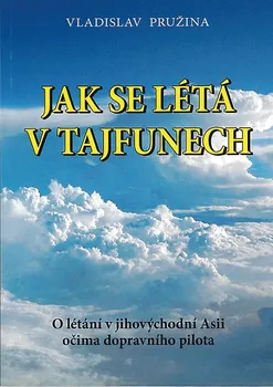 Literární biografie Jak se létá v tajfunech: O létání v jihovýchodní Asii očima dopravního pilota - Vladislav Pružina