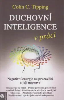 Osobní rozvoj Duchovní inteligence v práci: Negativní energie na pracovišti a její náprava - Colin C. Tipping