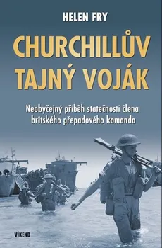Literární biografie Churchillův tajný voják: Neobyčejný příběh statečnosti člena britského přepadového komanda - Helen Fry