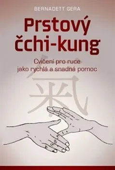 Prstový čchi-kung: Cvičení pro ruce jako rychlá a snadná pomoc - Bernadett Gera