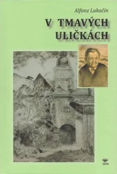 Literární biografie V tmavých uličkách - Alfonz Lukačin (SK)