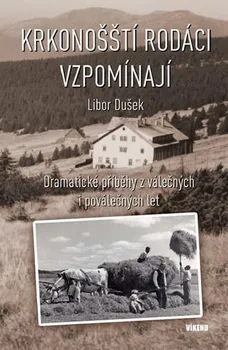 Literární biografie Krkonošští rodáci vzpomínají: Dramatické příběhy z válečných a poválečných let - Libor Dušek