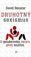 Druhotný sexismus: O genderovém teroru proti mužům - David Benatar