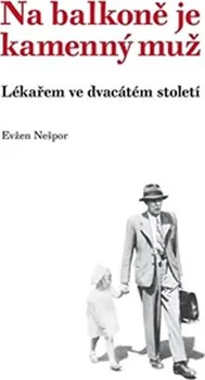 Literární biografie Na balkoně je kamenný muž: Lékařem ve dvacátém století - Evžen Nešpor