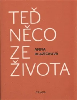 Literární biografie Teď něco ze života: Kniha vzpomínek - Anna Blažíčková