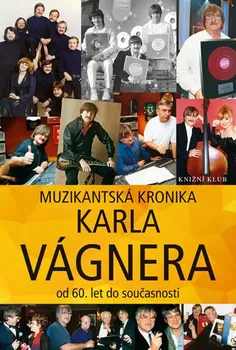 Literární biografie Muzikantská kronika Karla Vágnera: Od 60. let do současnosti - Karel Vágner