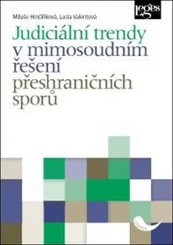 Judiciální trendy v mimosoudním řešení přeshraničních sporů - Miluše Hrnčiříková, Lucia Valentová