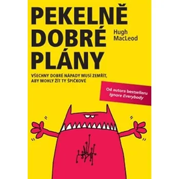 Osobní rozvoj Pekelně dobré plány: Všechny dobré nápady musí zemřít, aby mohly žít ty špičkové - Hugh MacLeod
