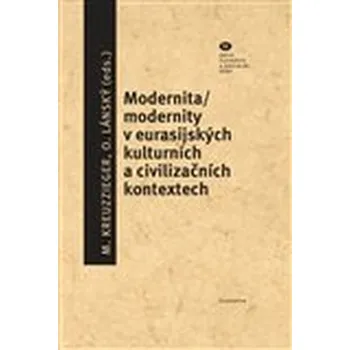 Modernita/modernity v euroasijských kulturních a civilizačních textech - Milan Kreuzziger , Ondřej Lánský