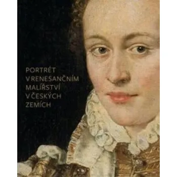 Umění Portrét v renesančním malířství v českých zemích - Blanka Kubíková