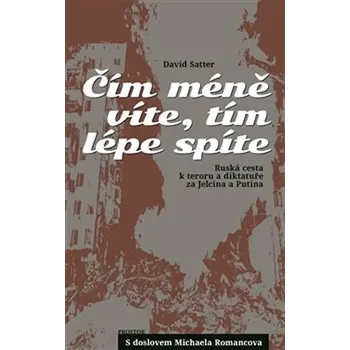 Čím méně víte, tím lépe spíte: Ruská cesta k teroru a diktatuře za Jelcina a Putina - David Satter