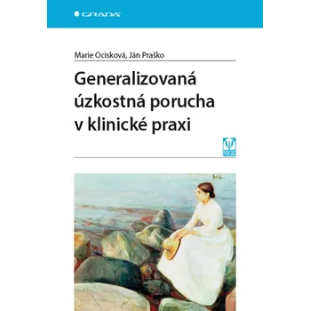 Generalizovaná úzkostná porucha v klinické praxi - Marie Ocisková, Ján Praško