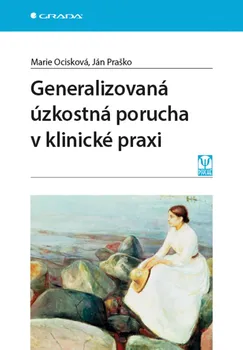 Generalizovaná úzkostná porucha v klinické praxi - Marie Ocisková, Ján Praško