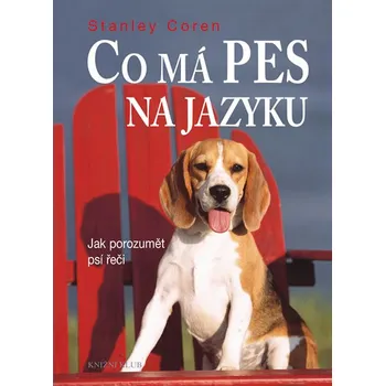 Chovatelství Co má pes na jazyku: Jak porozumět psí řeči - Stanley Coren