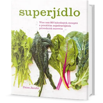 Recenze Superjídlo: Výživná jídla pro kteroukoli denní dobu s použitím nejzdravějších přírodních surovin - Dana Jacobi