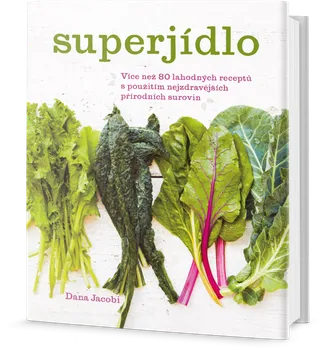 Superjídlo: Výživná jídla pro kteroukoli denní dobu s použitím nejzdravějších přírodních surovin - Dana Jacobi