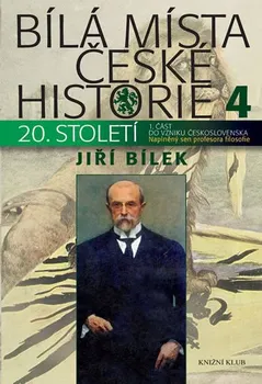 Bílá místa české historie 4: Naplněný sen profesora filozofie - Jiří Bílek