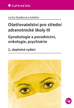 Ošetřovatelství pro střední zdravotnické školy III (2., doplněné vydání) - Lenka Slezáková a kol.