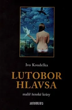 Umění Lutobor Hlavsa: Malíř ženské krásy - Ivo Koudelka