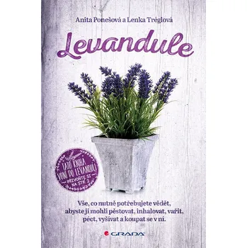 Levandule - Vše, co nutně potřebujete vědět... - Lenka Tréglová, Anita Ponešová