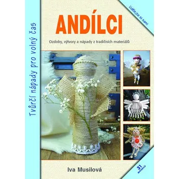 Andílci: Ozdoby, výtvory a nápady z tradičních materiálů - Ivana Musilová