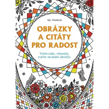 Obrázky a citáty pro radost - Ája Hrozková Antistresové omalovánky Obrázky a citáty pro radost - Ája Hrozková