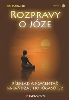 Rozpravy o józe: Překlad a komentář Pataňdžaliho Jógasúter - Jiří Mazánek