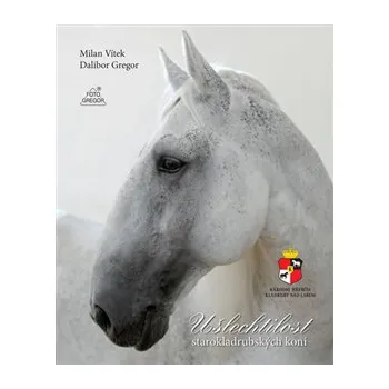 Chovatelství Ušlechtilost starokladrubských koní - Dalibor Gregor, Milan Vítek