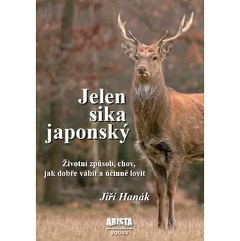 Jelen sika japonský: Životní způsob, chov, jak dobře vábit a účinně lovit - Jiří Hanák