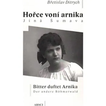 Poezie Hořce voní arnika. Jiná Šumava: Bitter duftet Arnika. Der andere Böhmerwald - Břetislav Ditrych