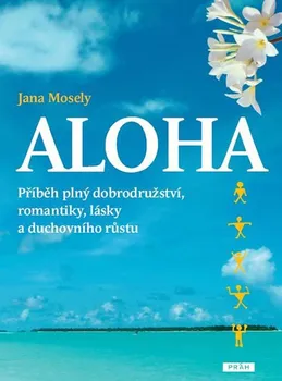 Aloha: příběh plný dobrodružství, romantiky, lásky a duchovního růstu - Jana Mosely