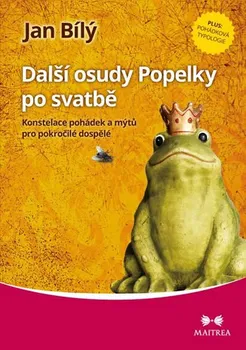 Další osudy Popelky po svatbě: Konstelace pohádek a mýtů pro pokročilé dospělé - Jan Bílý