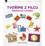 Tvoříme z filcu: Naučné Hry A Hračky -…