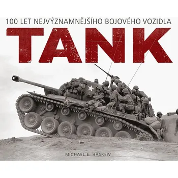 Encyklopedie Tank: 100 let nejvýznamnějšího bojového vozidla - Michael E. Haskew