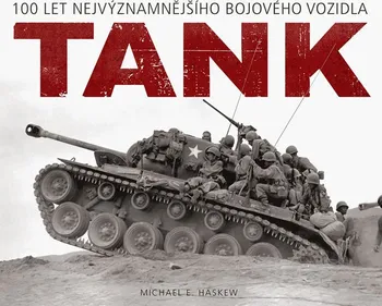 Encyklopedie Tank: 100 let nejvýznamnějšího bojového vozidla - Michael E. Haskew