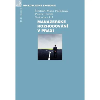 Manažerské rozhodování v praxi - Bohumír Štědroň a kol.