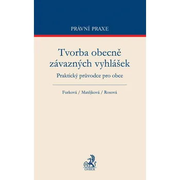 Tvorba obecně závazných vyhlášek: Praktický průvodce pro obce - Šárka Rosová, Lenka Matějková, Petra Furková