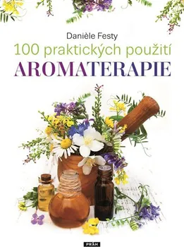 100 praktických použití aromaterapie - Daniéle Festy (2017, pevná)