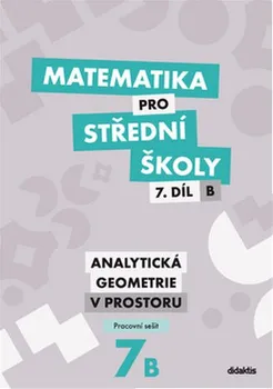 Matematika Matematika pro SŠ: 7. díl B pracovní sešit: Analytická geometrie v prostoru - Jana Kalová, Václav Zemek