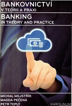 Bankovnictví v teorii a praxi: Banking in Theory and Practice - Michal Mejstřík , Magda Pečená , Petr Teplý