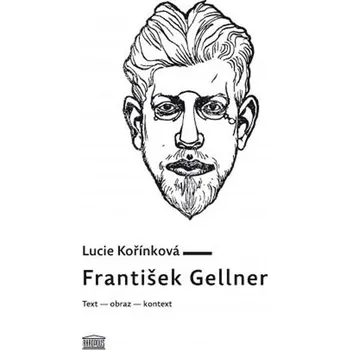 Poezie František Gellner: Text, obraz, kontext - Lucie Kořínková
