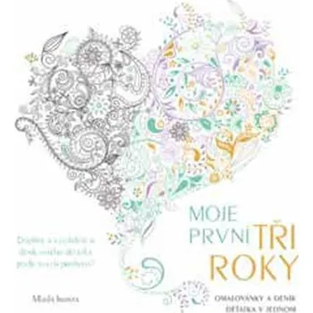 Předškolní výuka Moje první tři roky: Omalovánky a deník děťátka v jednom - Mladá fronta