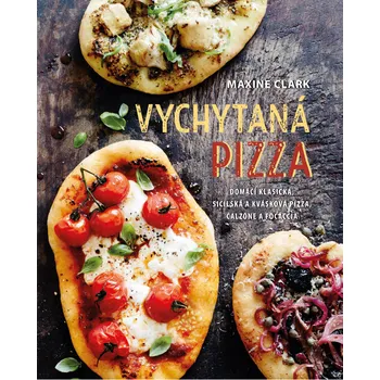 Recenze Vychytaná pizza: Domácí klasická, sicilská a kvásková pizza, calzone a focaccia - Maxime Clark