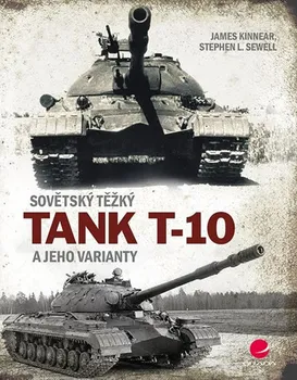 Sovětský těžký tank T-10 a jeho varianty - James Kinnear, Stephen L. Sewell 