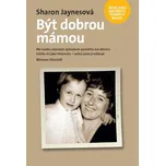 Být dobrou mámou - Sharon Jaynes