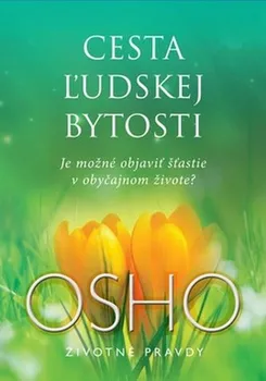 Duchovní literatura Cesta ľudskej bytosti: Je možné objaviť šťastie v obyčajnom živote? - Osho