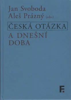 Česká otázka a dnešní doba - Jan Svoboda, Aleš Prázný (eds.)
