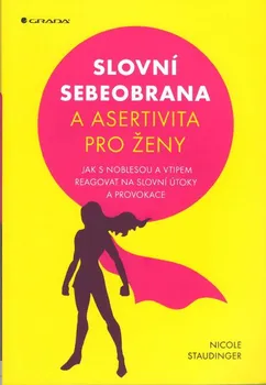 Osobní rozvoj Slovní sebeobrana a asertivita pro ženy: Jak s noblesou a vtipem reagovat na slovní útoky a provokace - Nicole Staudinger