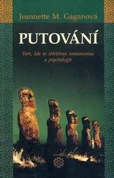 Duchovní literatura Putování: Tam, kde se střetávají šamanizmus a psychologie - Jeannette M. Gaganová