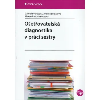 Ošetřovatelská diagnostika v práci sestry - Gabriela Vörösová, Andrea Solgajová, Alexandra Archalousová